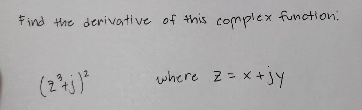 Find the derivative of this complex function.
2.
(:
where Z=x +JY
