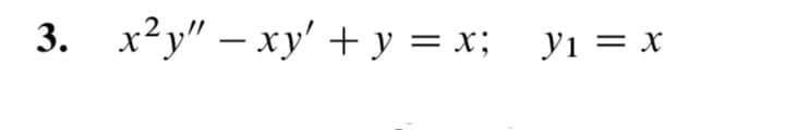 3. x²y" - xy + y = x; _y₁ = x