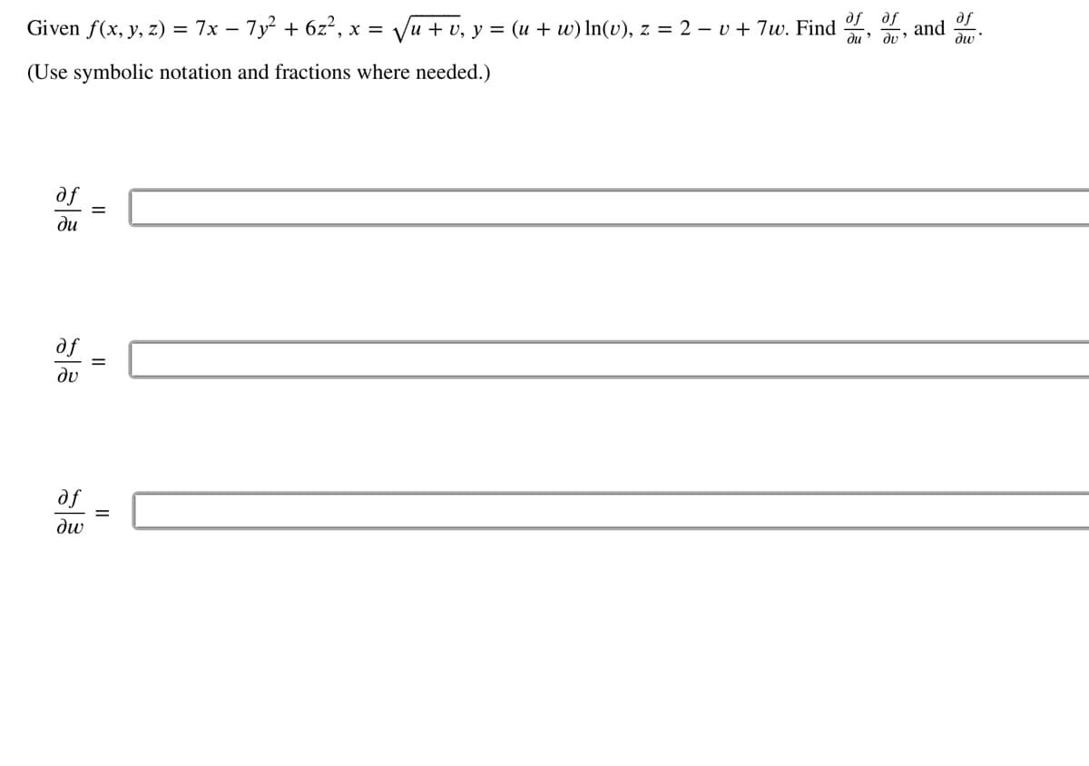 Given f(x, y, z) = 7x − 7y² + 6z², x = √u + v, y = (u + w) In(v), z = 2 – v + 7w. Find and
of
дw
(Use symbolic notation and fractions where needed.)
af
ди
af
ди
of
дw
||
=
=
of of
ди, ду
||