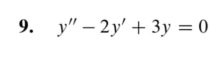 9. y"-2y' + 3y = 0