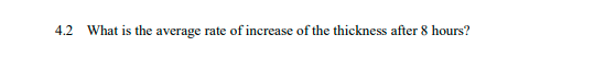 4.2 What is the average rate of increase of the thickness after 8 hours?
