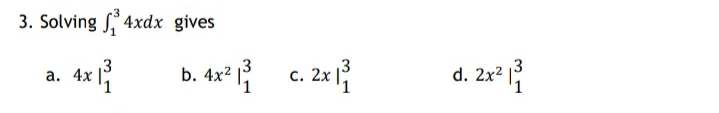 3. Solving 4xdx gives
a. 4x
4x 12
b. 4x²³ c. 2x1³
31
d. 2x² |