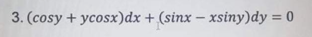 3. (cosy + ycosx)dx + (sinx – xsiny)dy = 0
