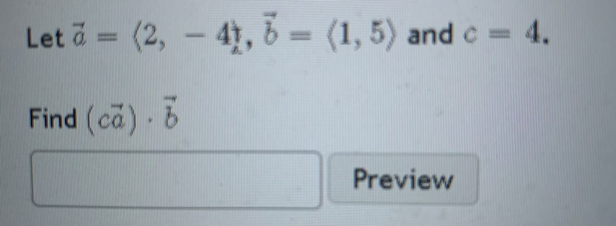 Let = (2, - 4, 6=
(1, 5) and c = 4.
%3D
Find (ca) 6
Preview
