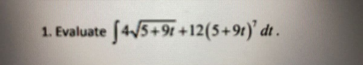 1. Evaluate 45+9r+12(5+9t)' d .
