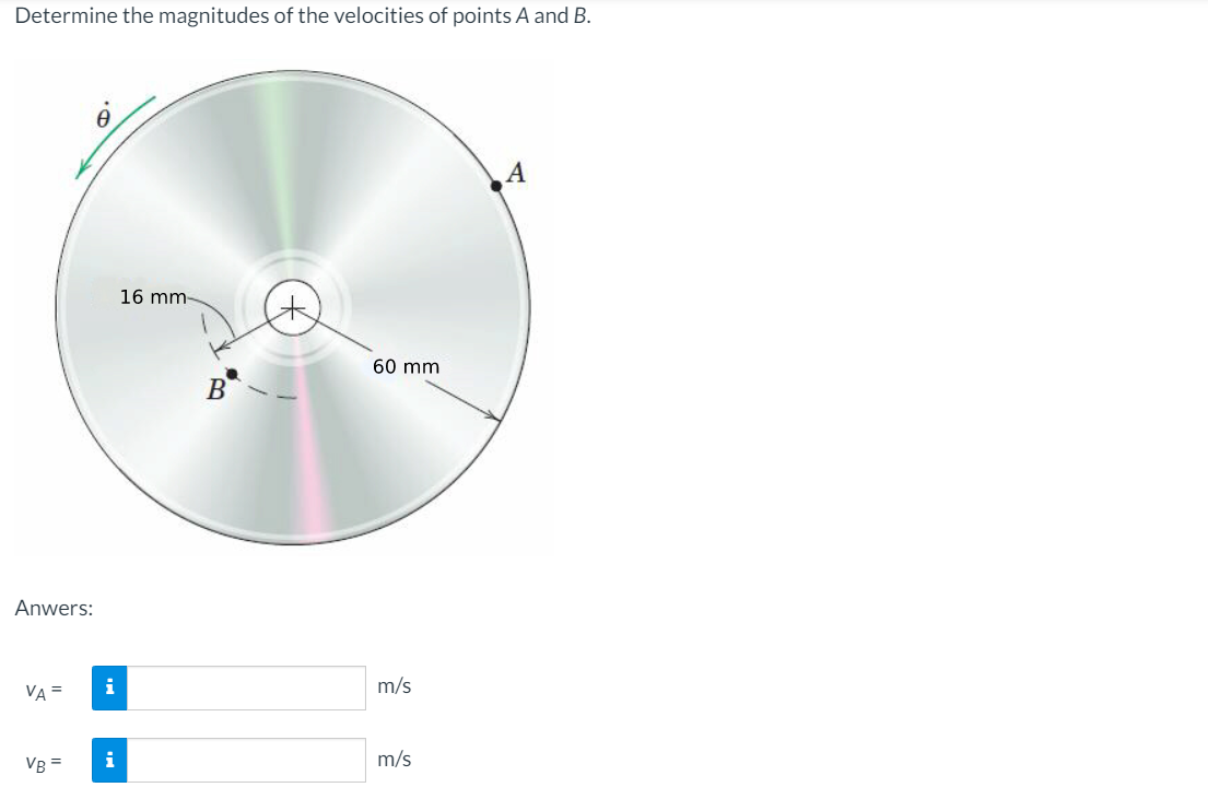 Determine the magnitudes of the velocities of points A and B.
16 mm-
60 mm
B
Anwers:
VA =
m/s
VB =
i
m/s
