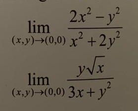 The image contains two mathematical limit expressions involving two variables, \(x\) and \(y\), both approaching zero:

1. \[
\lim_{(x, y) \to (0, 0)} \frac{2x^2 - y^2}{x^2 + 2y^2}
\]

2. \[
\lim_{(x, y) \to (0, 0)} \frac{y\sqrt{x}}{3x + y^2}
\]

These expressions are examples of two-variable limits, useful in multivariable calculus. The limits evaluate the behavior of the functions as the point \((x, y)\) approaches the origin.