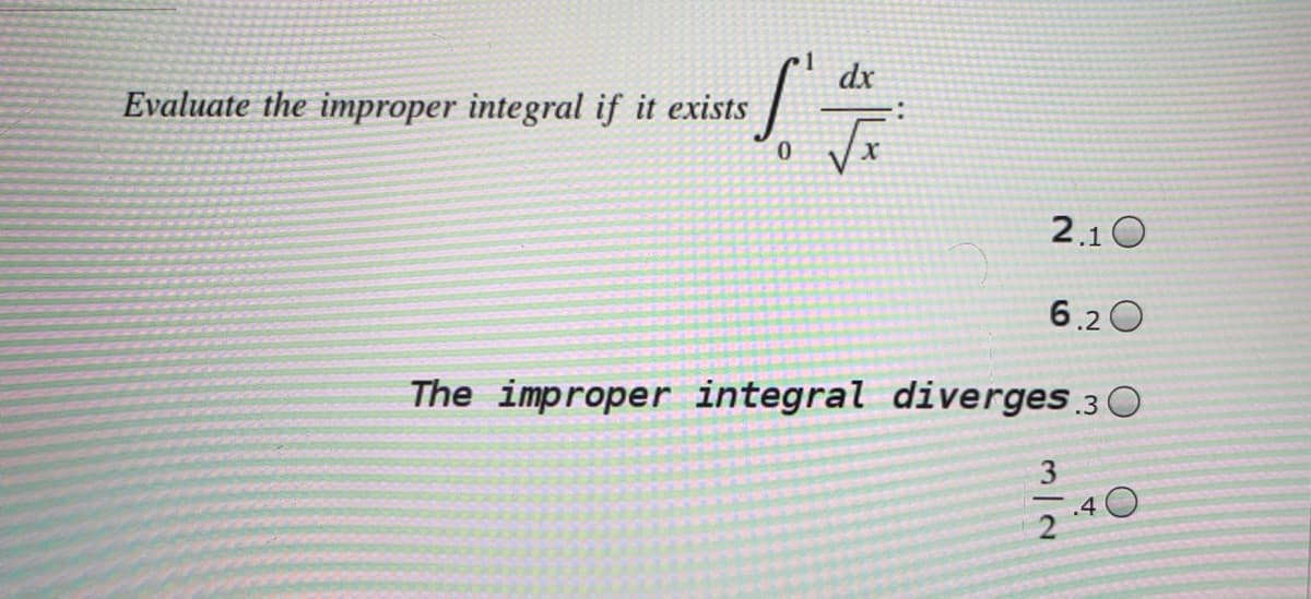 dx
Evaluate the improper integral if it exists
2.10
6.2 0
The improper integral diverges 30
.4 O
