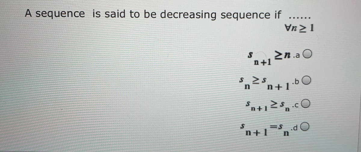 A sequence is said to be decreasing sequence if
Vn 21
2n.a O
n+1
'n²³n+1·bO
n+
=S.dO
n+1dO
