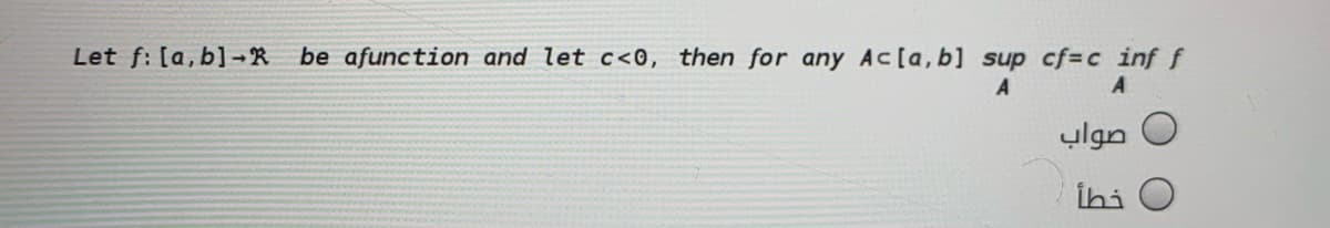 Let f: [a,b]→ R
be afunction and let c<0, then for any Ac[a,b] sup cf=c inf f
A
A
ylgn
İhi
