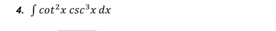 4. f cot²x csc ³x dx