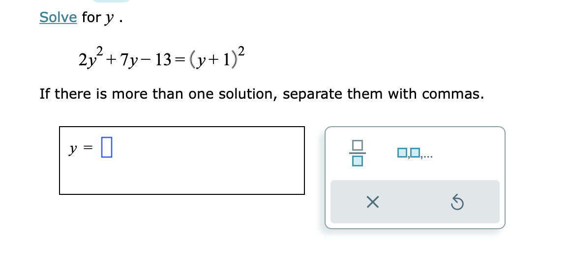 Solve for y.
2y² + 7y-13= (y + 1)²
If there is more than one solution, separate them with commas.
y = 0
x
19...
Ś