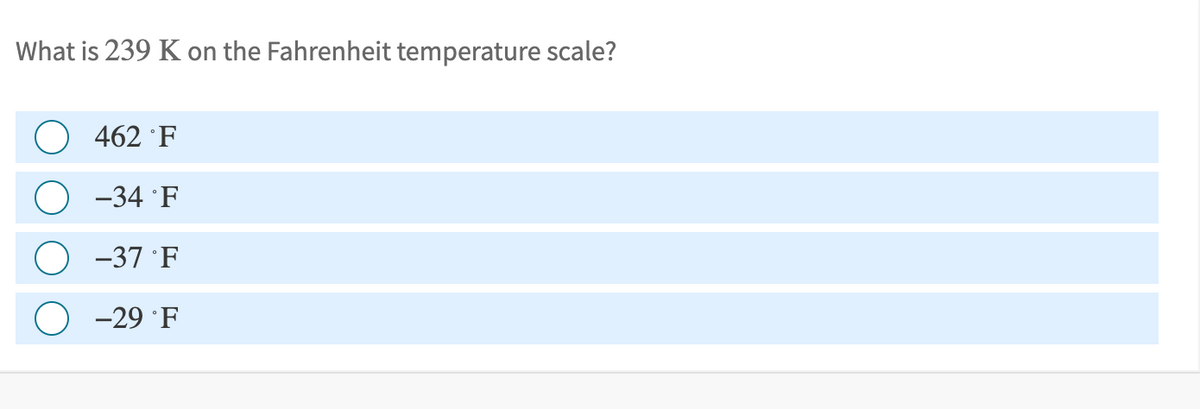 What is 239 K on the Fahrenheit temperature scale?
462 °F
-34 °F
-37 °F
-29 °F