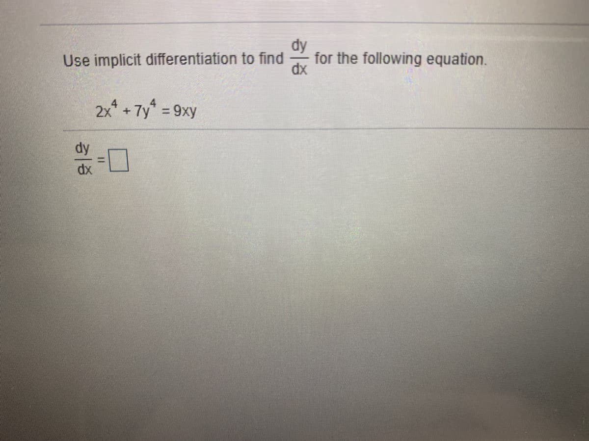 dy
for the following equation.
Use implicit differentiation to find
2x* + 7y =9xy
dy
