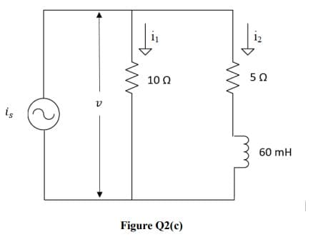 10 Ω
50
is
60 mH
Figure Q2(c)
