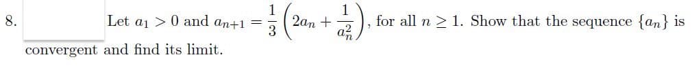 1
2an +
3
1
for all n > 1. Show that the sequence {an} is
8.
Let aj > 0 and an+1 =
convergent and find its limit.
