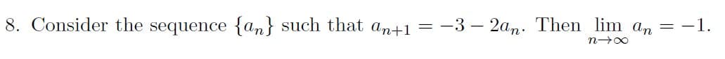 8. Consider the sequence {an} such that an+1 = -3 – 2an. Then lim an = -1.
