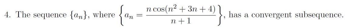 n cos(n2 + 3n + 4)
n
4. The sequence {an}, where
An
has a convergent subsequence.
n + 1
