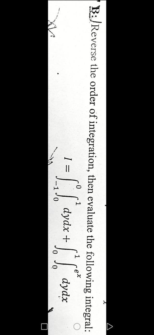 B:/Reverse the order of integration, then evaluate the following integral:
ex
dydx +
dydx
