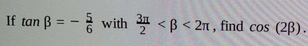 5.
6.
with
If tan B =
with <B < 2n , find cos
Зд
%3D
-
(2B).
