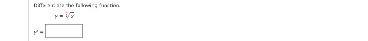 Differentiate the following function.
y = Vx
y' =
