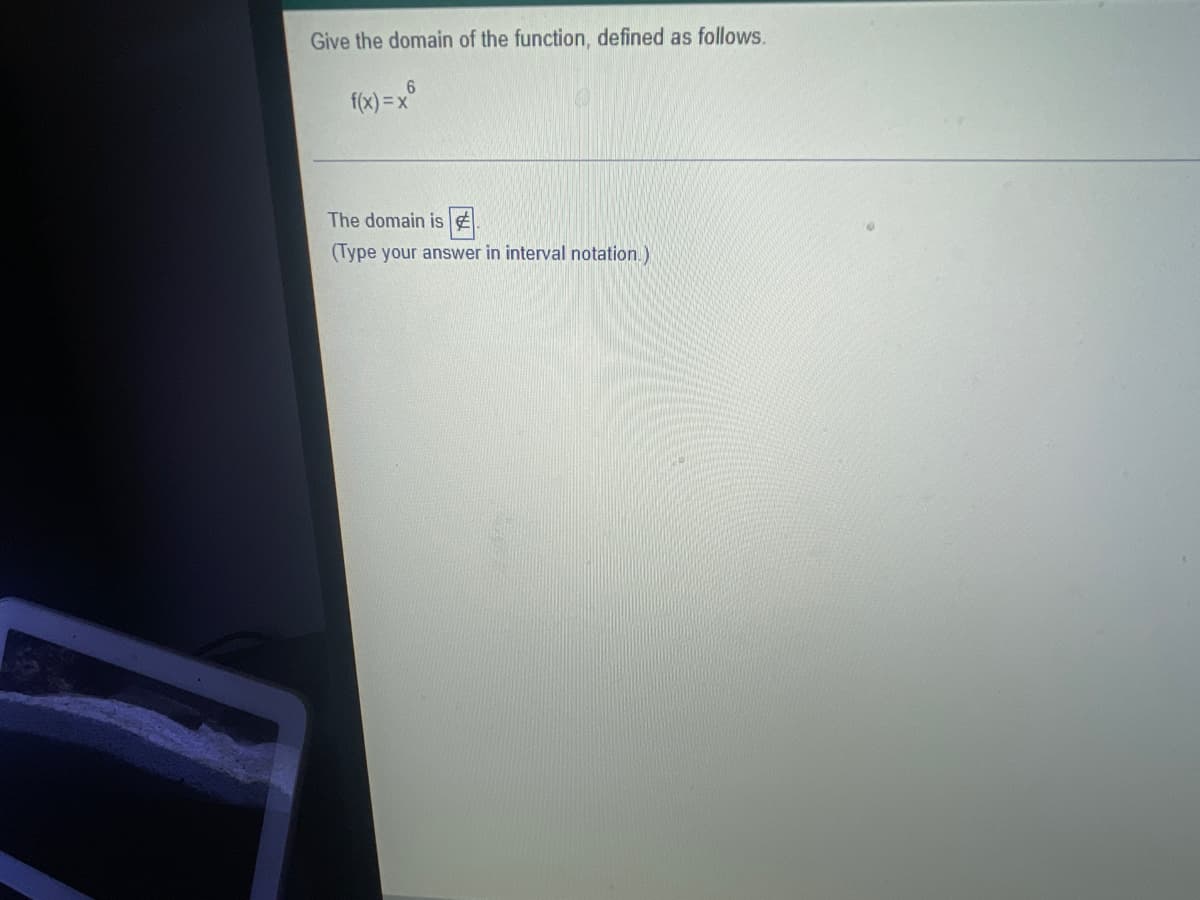 Give the domain of the function, defined as follows.
6
f(x)=x
The domain is
(Type your answer in interval notation.)