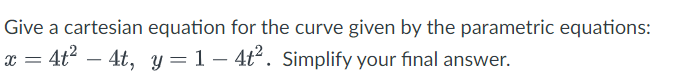 Give a cartesian equation for the curve given by the parametric equations:
4t²
- 4t, y = 14t². Simplify your final answer.
=