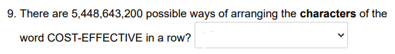 9. There are 5,448,643,200
word COST-EFFECTIVE
possible ways of arranging the characters of the
in a row?