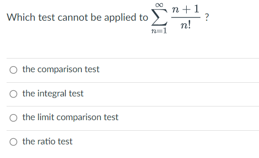 Which test cannot be applied to
O the comparison test
O the integral test
the limit comparison test
O the ratio test
in +1
n!
n=1
?