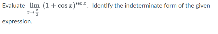 Evaluate lim (1 + cos x) sec. Identify the indeterminate form of the given
expression.