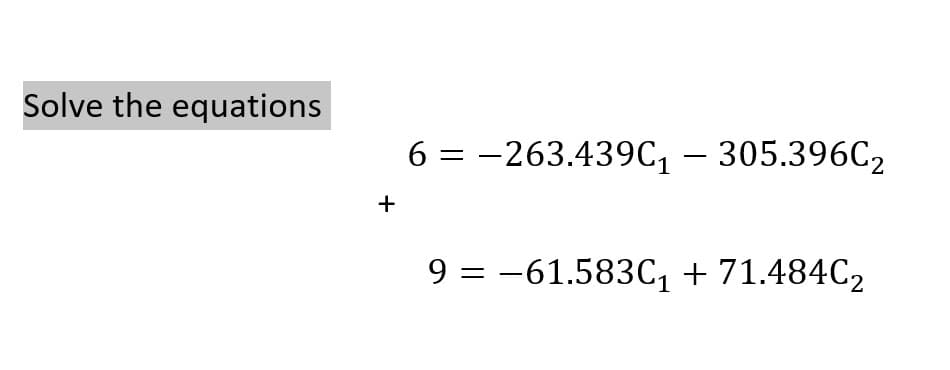 Solve the equations
6 = -263.439c, – 305.396C2
9 = -61.583C, + 71.484C2
