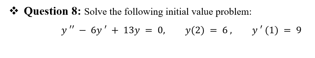 Question 8: Solve the following initial value problem:
y" – 6y' + 13y
0,
y(2) = 6,
y' (1) = 9
%3|
-
