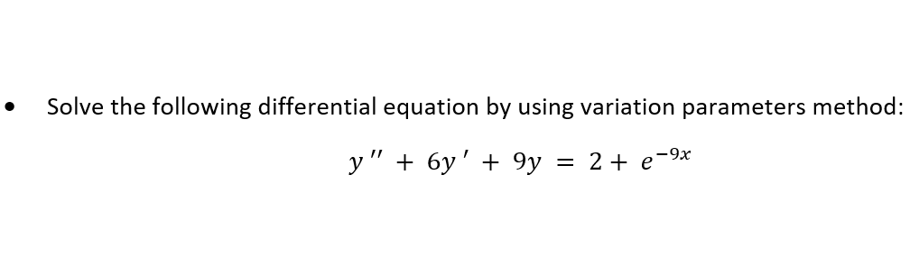 Solve the following differential equation by using variation parameters method:
y" + 6y' + 9y
2 + e-9x
