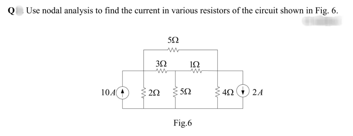 QUse nodal analysis to find the current in various resistors of the circuit shown in Fig. 6.
5Ω
1Ω
10A
2A
Fig.6
