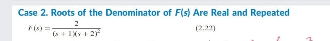 Case 2. Roots of the Denominator of F(s) Are Real and Repeated
F(s) =
(2.22)
(s + 1)(s + 2)²
