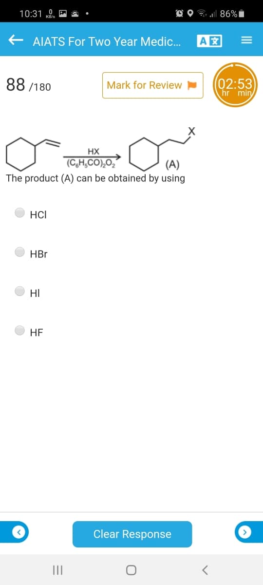 10:31 „0.
O O ? 86%i
E AIATS For Two Year Medic...
A
88 /180
(02:53
hr min
Mark for Review
HX
(C,H,CO),O,
The product (A) can be obtained by using
HCI
HBr
HI
НЕ
Clear Response
II
