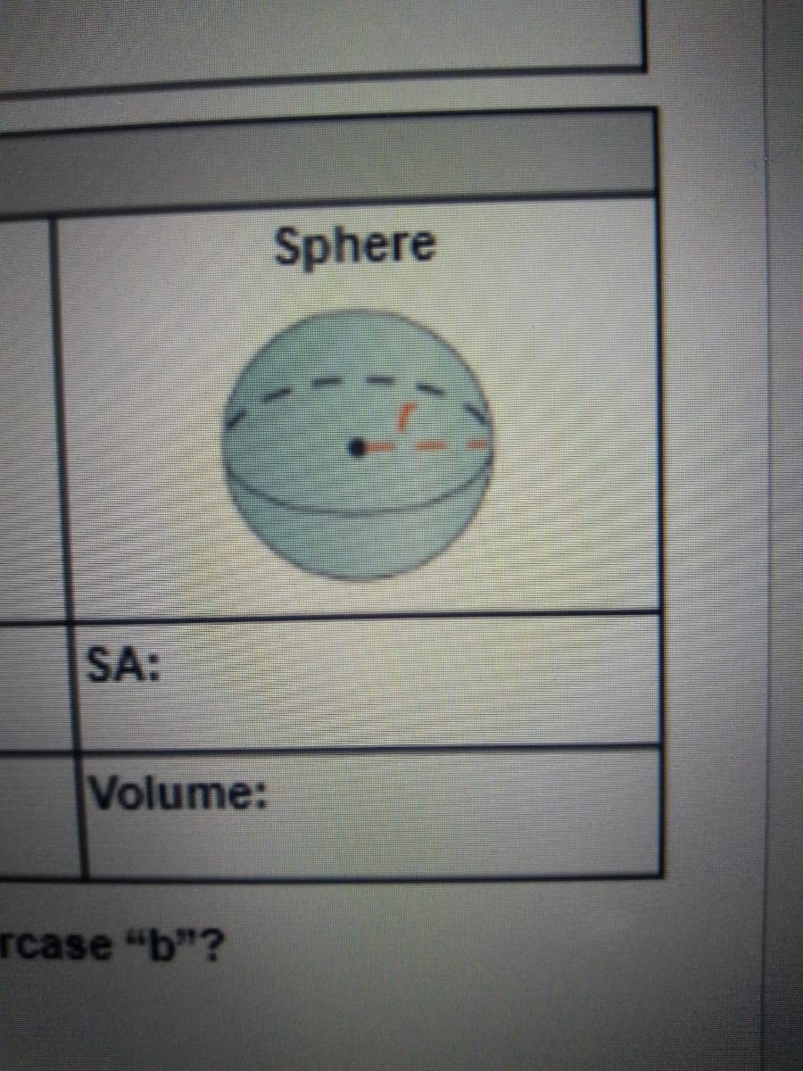 Sphere
SA:
Volume:
rcase "b"?
