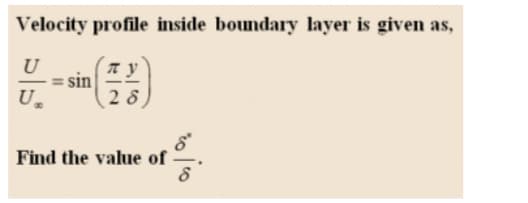 Velocity profile inside boundary layer is given as,
U
sin
U,
2 8,
Find the value of
