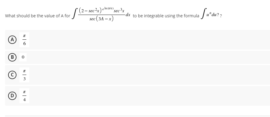 /(2- sec?x) elm (aie),
sec (3A – x)
sec³x
-dx to be integrable using the formula
What should be the value of A for
"du? ?
A
6.
B)
3
(D
4
