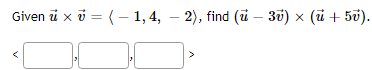 Given u x 7 = (-1,4, − 2), find (u – 3v) × (u + 5v).