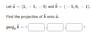 Let à = (1, 1, 5) and 6 = (-5,0, − 1).
Find the projection
of b onto a.
proja b