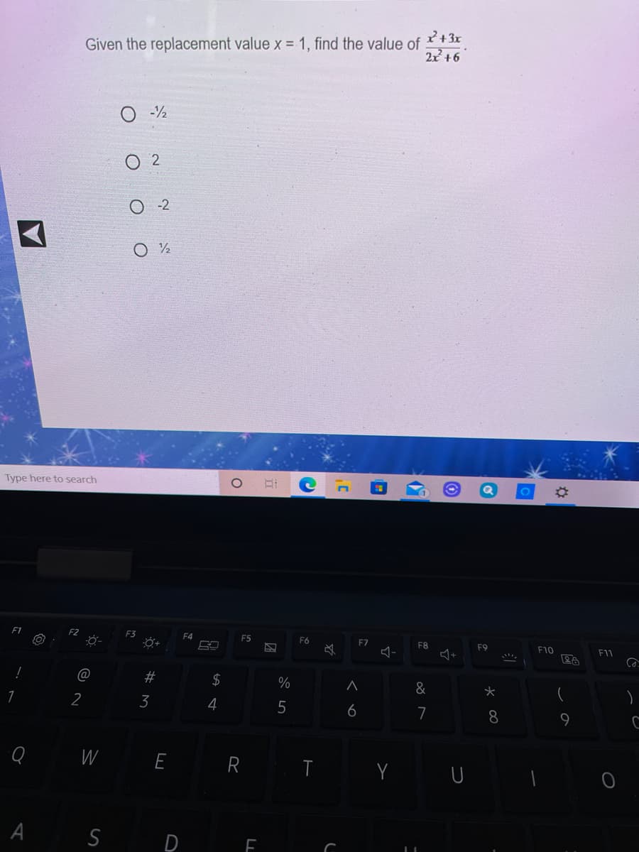 2+3x
Given the replacement value x = 1, find the value of
2x +6
-2
2
O - 2
Type here to search
F3
F4
F5
F6
F7
F8
F9
F10
F11
@
2#
2$
%
&
2
3
4
6
7
8
W E R T
S D F

