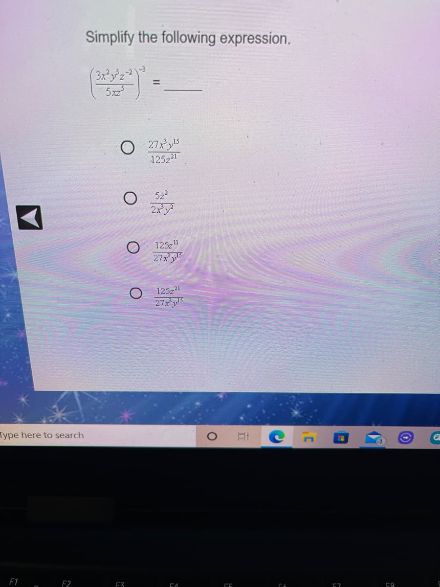 Simplify the following expression.
5xz
12521
5z2
2xy
125z"
275
125z21
27x y5
Type here to search
F1
F2
E3
57
E8
19
