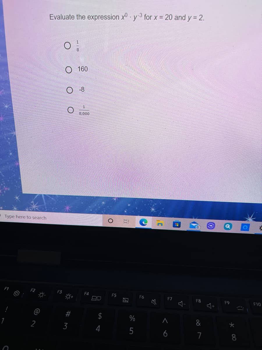 Evaluate the expression x0 y3 for x = 20 and y = 2.
%3D
160
-8
৪,000
Type here to search
F1
F3
F4
E5
F6
E7
F8
必
F9
F10
@
$4
%
&
2
5
6
# M
