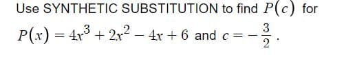 Use SYNTHETIC SUBSTITUTION to find P(c) for
3
3
P(x) = 4x° + 2x
4x + 6 andc
