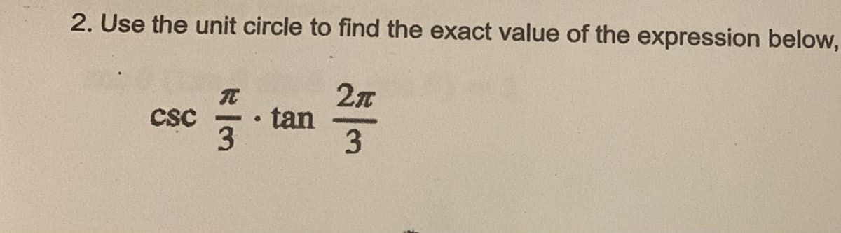 2. Use the unit circle to find the exact value of the expression below,
tan
3
CSC
