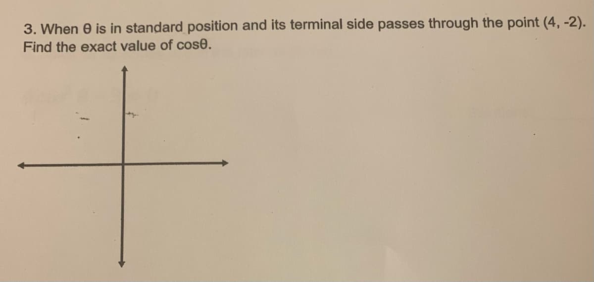 3. When e is in standard position and its terminal side passes through the point (4, -2).
Find the exact value of cos0.
