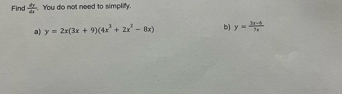 Find dy You do not need to simplify.
a) y = 2x(3x + 9) (4x³ + 2x² − 8x)
b) y =
3x-6
7x