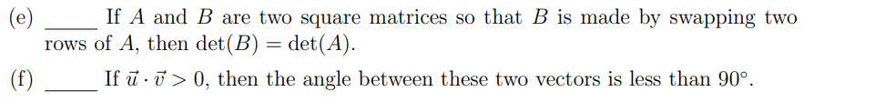 (e)
If A and B are two square matrices so that B is made by swapping two
rows of A, then det(B) = det(A).
If u > 0, then the angle between these two vectors is less than 90°.