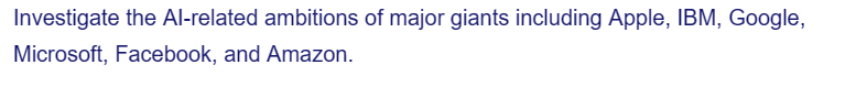 Investigate the Al-related ambitions of major giants including Apple, IBM, Google,
Microsoft, Facebook, and Amazon.
